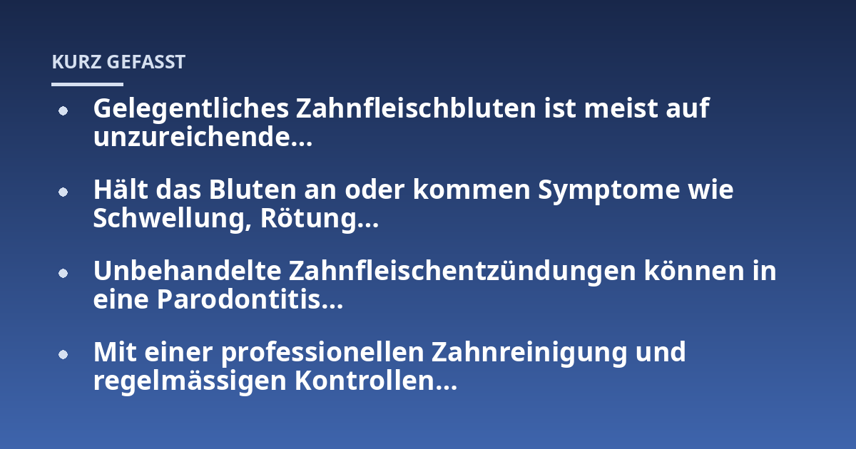 Gelegentliches Zahnfleischbluten ist meist auf unzureichende...; Hält das Bluten an oder kommen Symptome wie Schwellung, Rötung...; Unbehandelte Zahnfleischentzündungen können in eine Parodontitis...; Mit einer professionellen