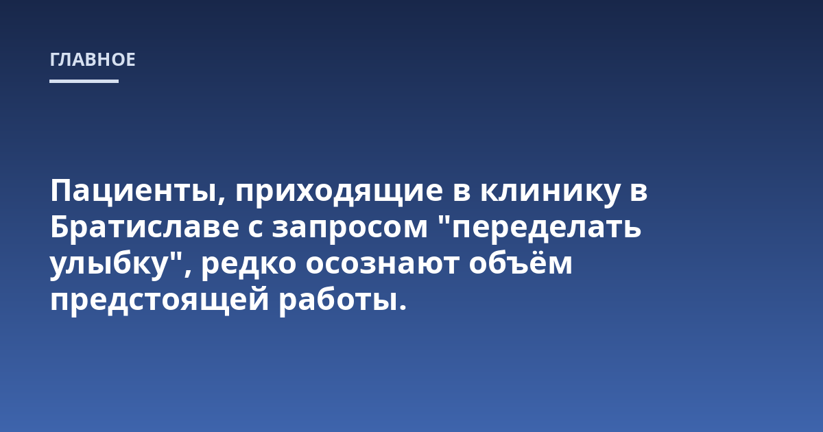 Пациенты, приходящие в клинику в Братиславе с запросом "переделать улыбку", редко осознают объём предстоящей работы.