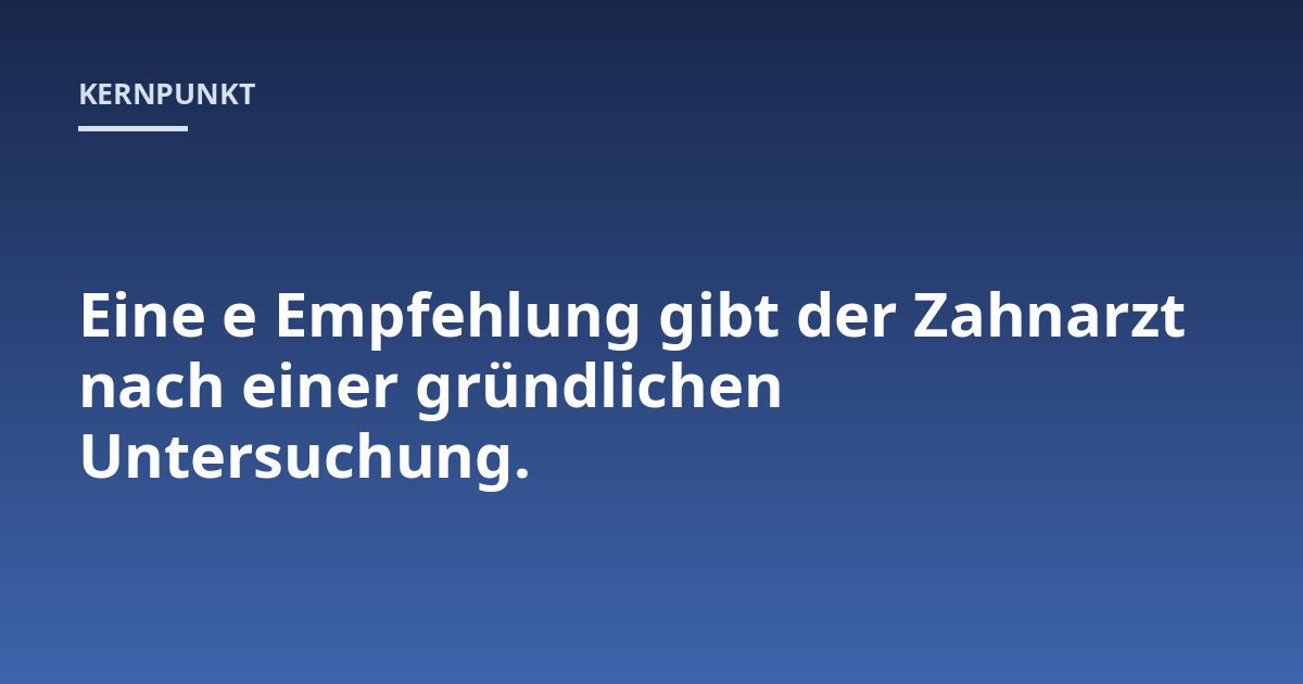 Eine e Empfehlung gibt der Zahnarzt nach einer gründlichen Untersuchung.