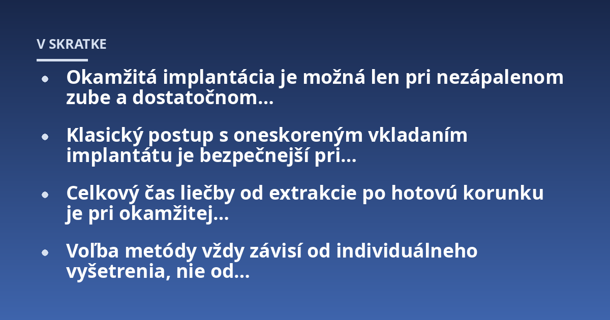 Okamžitá implantácia je možná len pri nezápalenom zube a dostatočnom...; Klasický postup s oneskoreným vkladaním implantátu je bezpečnejší pri...; Celkový čas liečby od extrakcie po hotovú korunku je pri okamžitej...; Voľba me