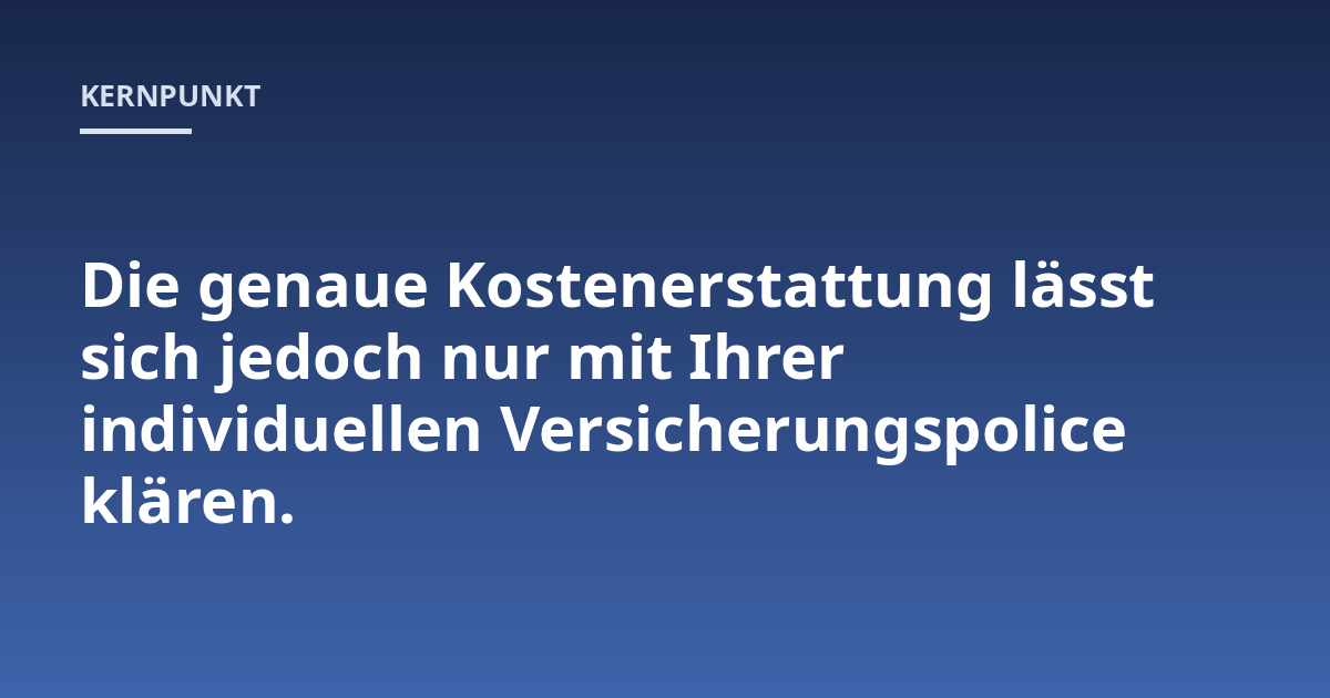 Die genaue Kostenerstattung lässt sich jedoch nur mit Ihrer individuellen Versicherungspolice klären.