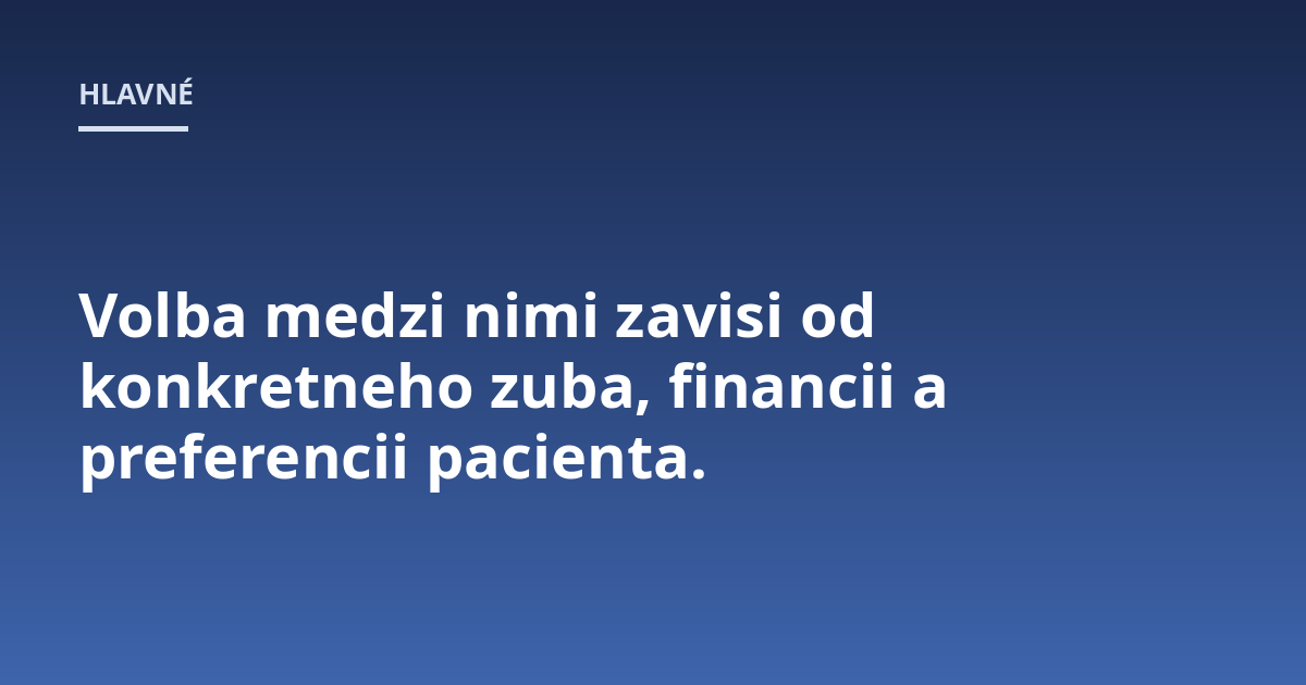 Volba medzi nimi zavisi od konkretneho zuba, financii a preferencii pacienta.
