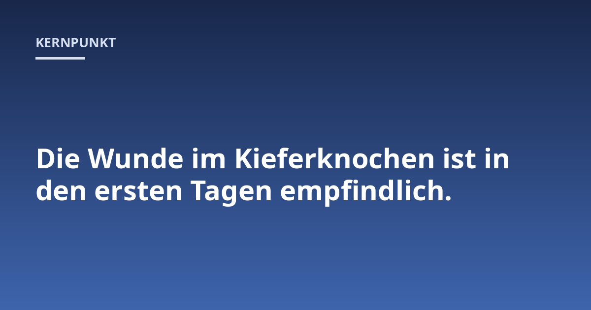 Die Wunde im Kieferknochen ist in den ersten Tagen empfindlich.