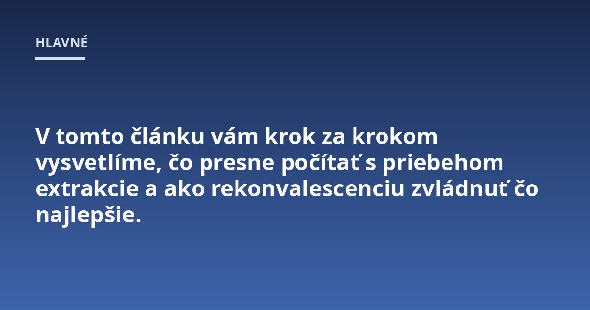 V tomto článku vám krok za krokom vysvetlíme, čo presne počítať s priebehom extrakcie a ako rekonvalescenciu zvládnuť čo najlepšie.