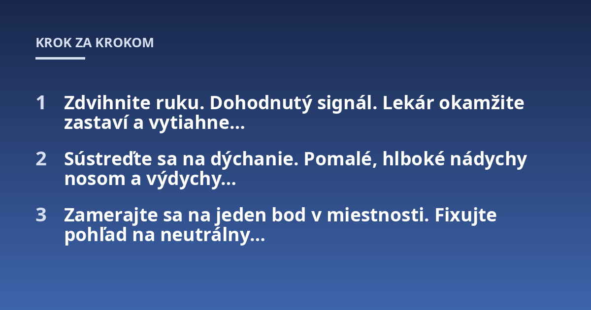 Zdvihnite ruku. Dohodnutý signál. Lekár okamžite zastaví a vytiahne...; Sústreďte sa na dýchanie. Pomalé, hlboké nádychy nosom a výdychy...; Zamerajte sa na jeden bod v miestnosti. Fixujte pohľad na neutrálny...