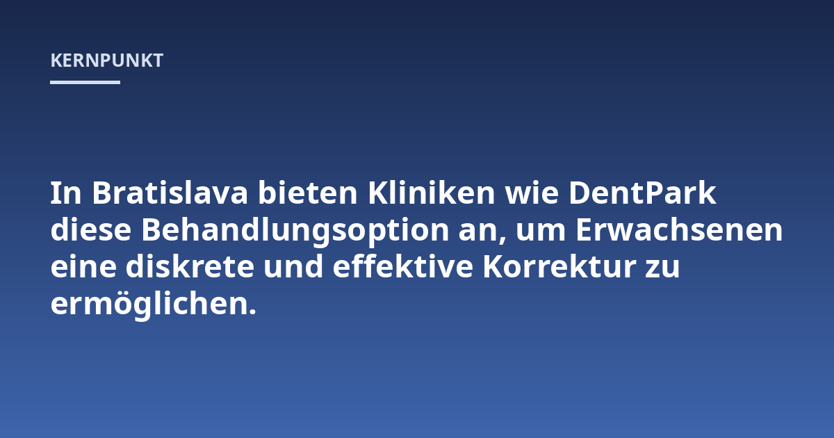 In Bratislava bieten Kliniken wie DentPark diese Behandlungsoption an, um Erwachsenen eine diskrete und effektive Korrektur zu ermöglichen.