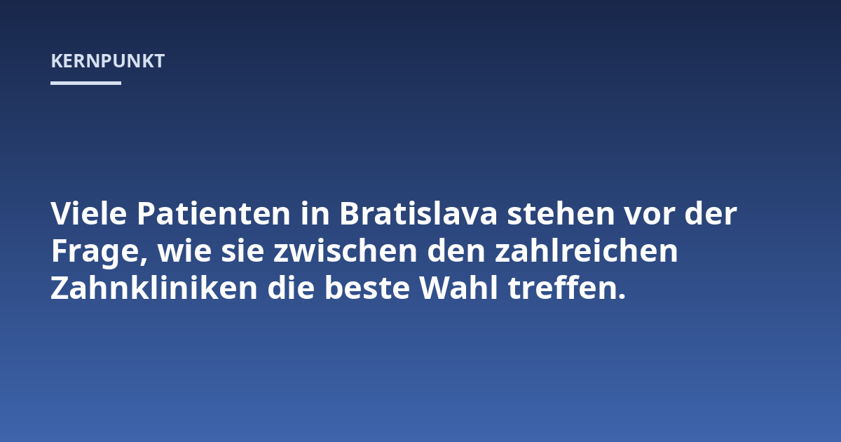 Viele Patienten in Bratislava stehen vor der Frage, wie sie zwischen den zahlreichen Zahnkliniken die beste Wahl treffen.
