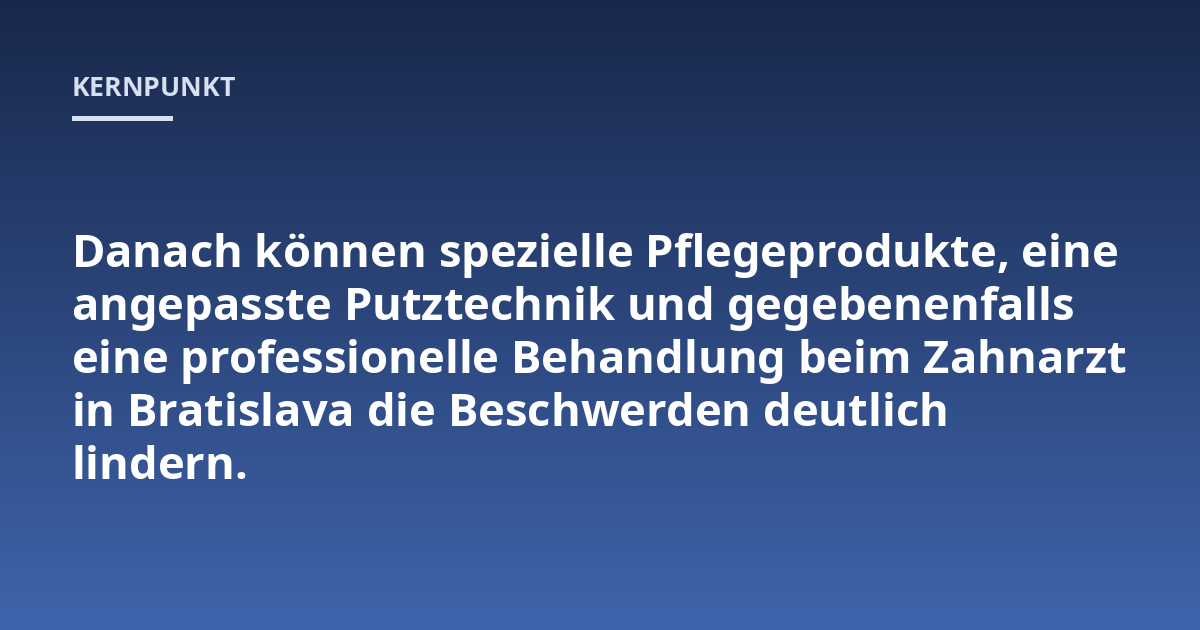 Danach können spezielle Pflegeprodukte, eine angepasste Putztechnik und gegebenenfalls eine professionelle Behandlung beim Zahnarzt in Bratislava die Beschwerden deutlich lindern.