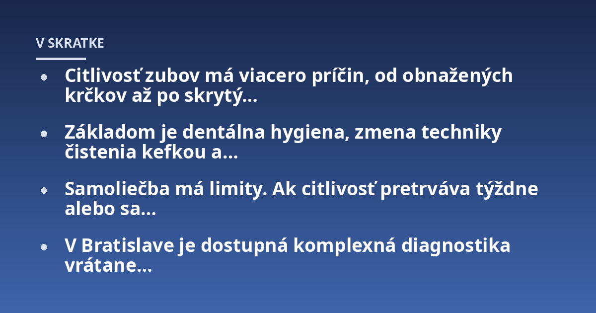 Citlivosť zubov má viacero príčin, od obnažených krčkov až po skrytý...; Základom je dentálna hygiena, zmena techniky čistenia kefkou a...; Samoliečba má limity. Ak citlivosť pretrváva týždne alebo sa...; V Bratislave je dostu