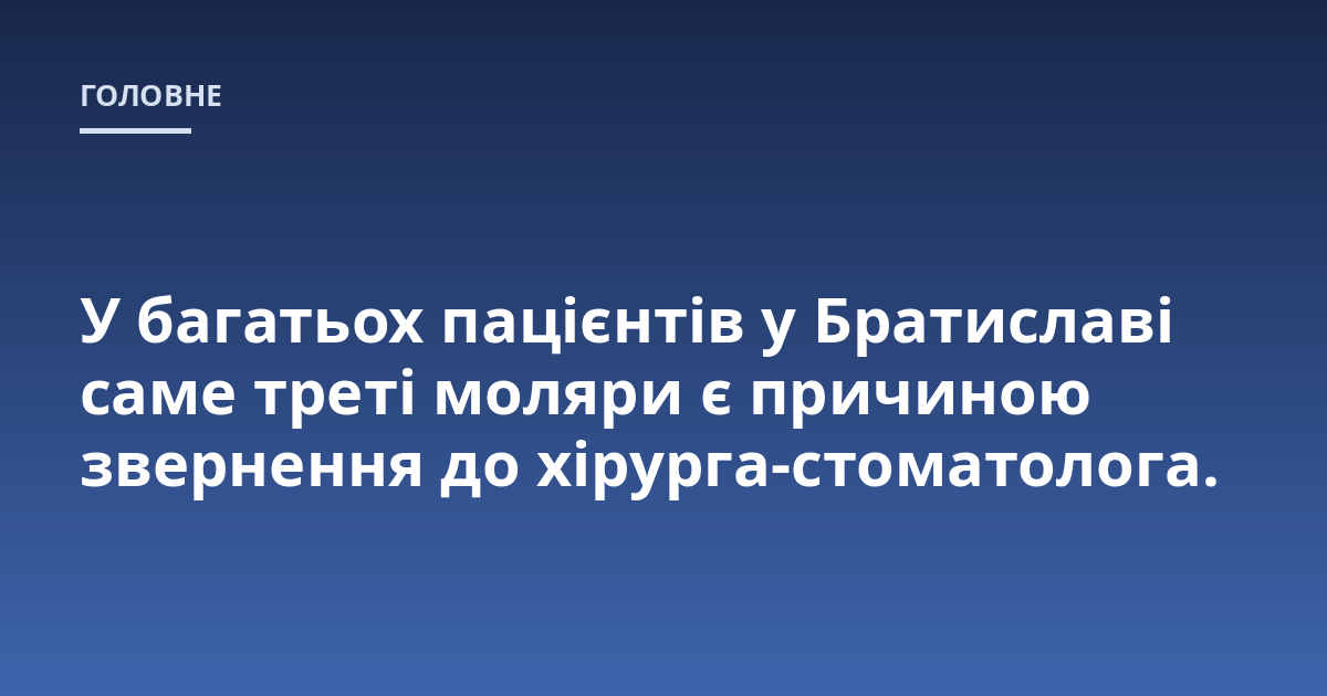 У багатьох пацієнтів у Братиславі саме треті моляри є причиною звернення до хірурга-стоматолога.