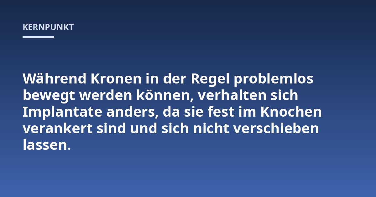 Während Kronen in der Regel problemlos bewegt werden können, verhalten sich Implantate anders, da sie fest im Knochen verankert sind und sich nicht verschieben lassen.