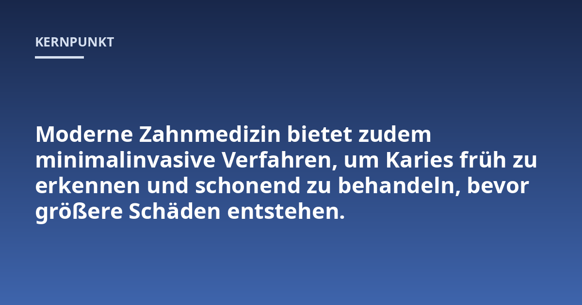 Moderne Zahnmedizin bietet zudem minimalinvasive Verfahren, um Karies früh zu erkennen und schonend zu behandeln, bevor größere Schäden entstehen.