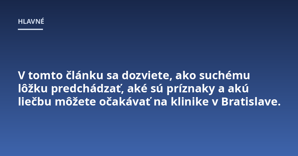 V tomto článku sa dozviete, ako suchému lôžku predchádzať, aké sú príznaky a akú liečbu môžete očakávať na klinike v Bratislave.