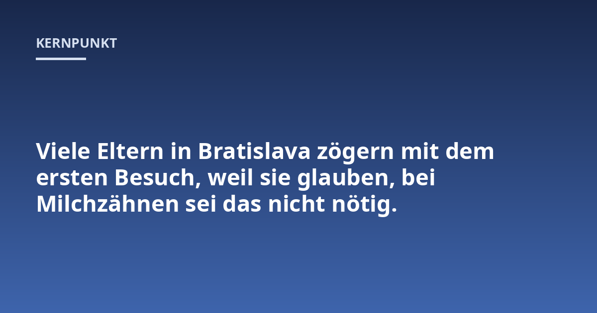 Viele Eltern in Bratislava zögern mit dem ersten Besuch, weil sie glauben, bei Milchzähnen sei das nicht nötig.