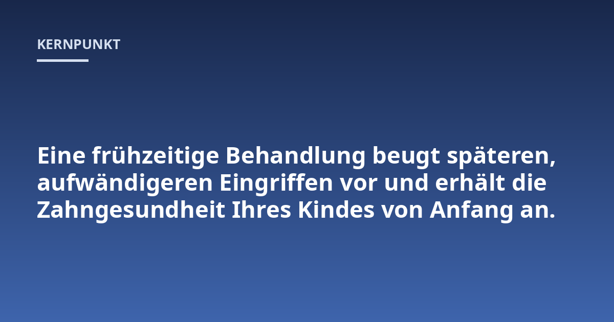 Eine frühzeitige Behandlung beugt späteren, aufwändigeren Eingriffen vor und erhält die Zahngesundheit Ihres Kindes von Anfang an.