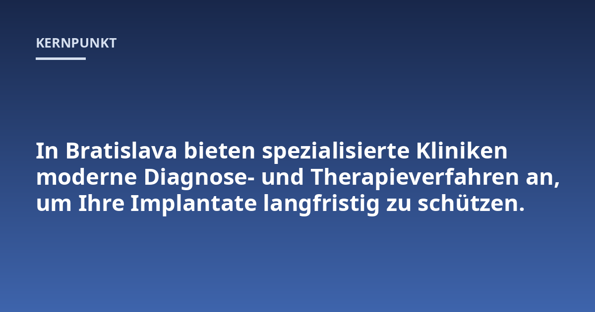 In Bratislava bieten spezialisierte Kliniken moderne Diagnose- und Therapieverfahren an, um Ihre Implantate langfristig zu schützen.
