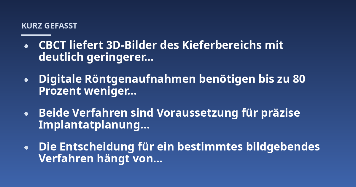 CBCT liefert 3D-Bilder des Kieferbereichs mit deutlich geringerer...; Digitale Röntgenaufnahmen benötigen bis zu 80 Prozent weniger...; Beide Verfahren sind Voraussetzung für präzise Implantatplanung...; Die Entscheidung für e