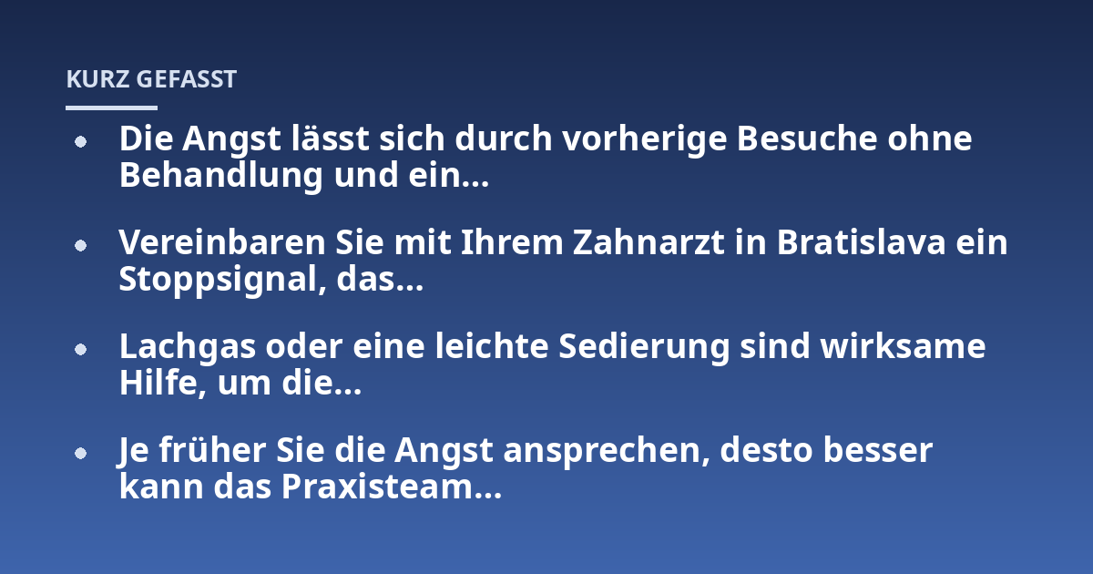 Die Angst lässt sich durch vorherige Besuche ohne Behandlung und ein...; Vereinbaren Sie mit Ihrem Zahnarzt in Bratislava ein Stoppsignal, das...; Lachgas oder eine leichte Sedierung sind wirksame Hilfe, um die...; Je früher S