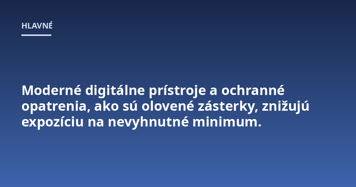 Moderné digitálne prístroje a ochranné opatrenia, ako sú olovené zásterky, znižujú expozíciu na nevyhnutné minimum.