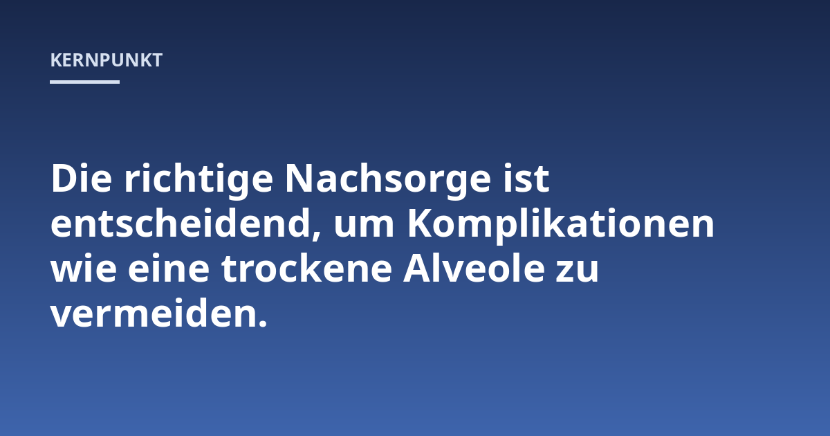Die richtige Nachsorge ist entscheidend, um Komplikationen wie eine trockene Alveole zu vermeiden.