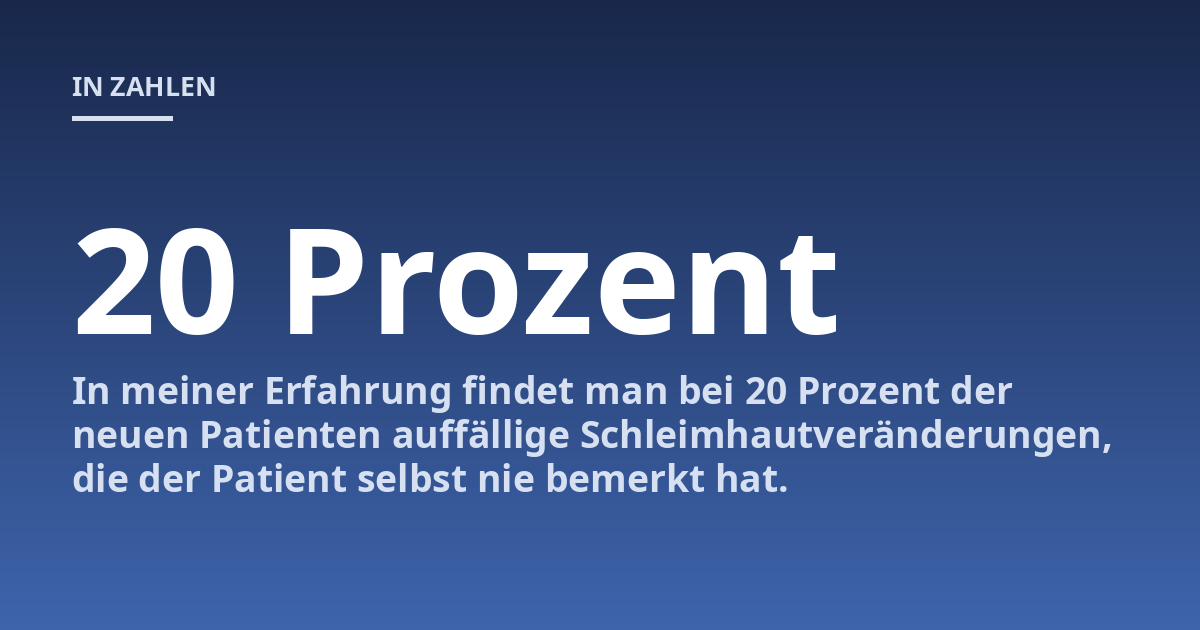 In meiner Erfahrung findet man bei 20 Prozent der neuen Patienten auffällige Schleimhautveränderungen, die der Patient selbst nie bemerkt hat.