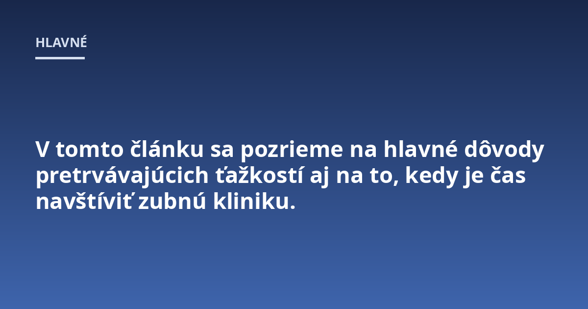 V tomto článku sa pozrieme na hlavné dôvody pretrvávajúcich ťažkostí aj na to, kedy je čas navštíviť zubnú kliniku.