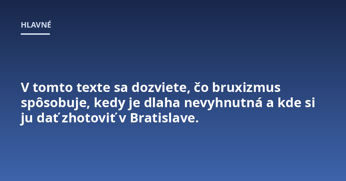 V tomto texte sa dozviete, čo bruxizmus spôsobuje, kedy je dlaha nevyhnutná a kde si ju dať zhotoviť v Bratislave.