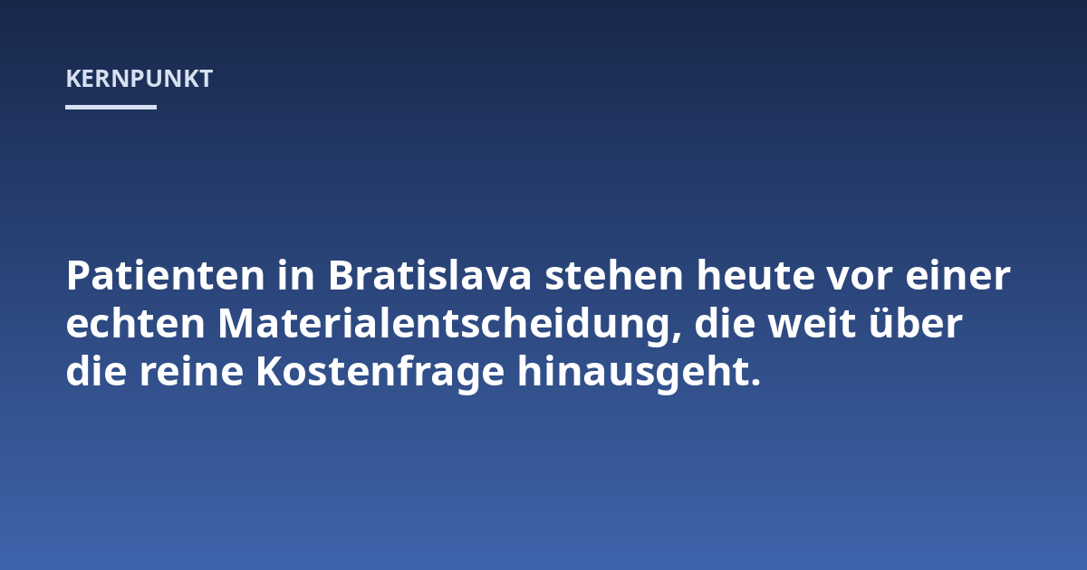 Patienten in Bratislava stehen heute vor einer echten Materialentscheidung, die weit über die reine Kostenfrage hinausgeht.