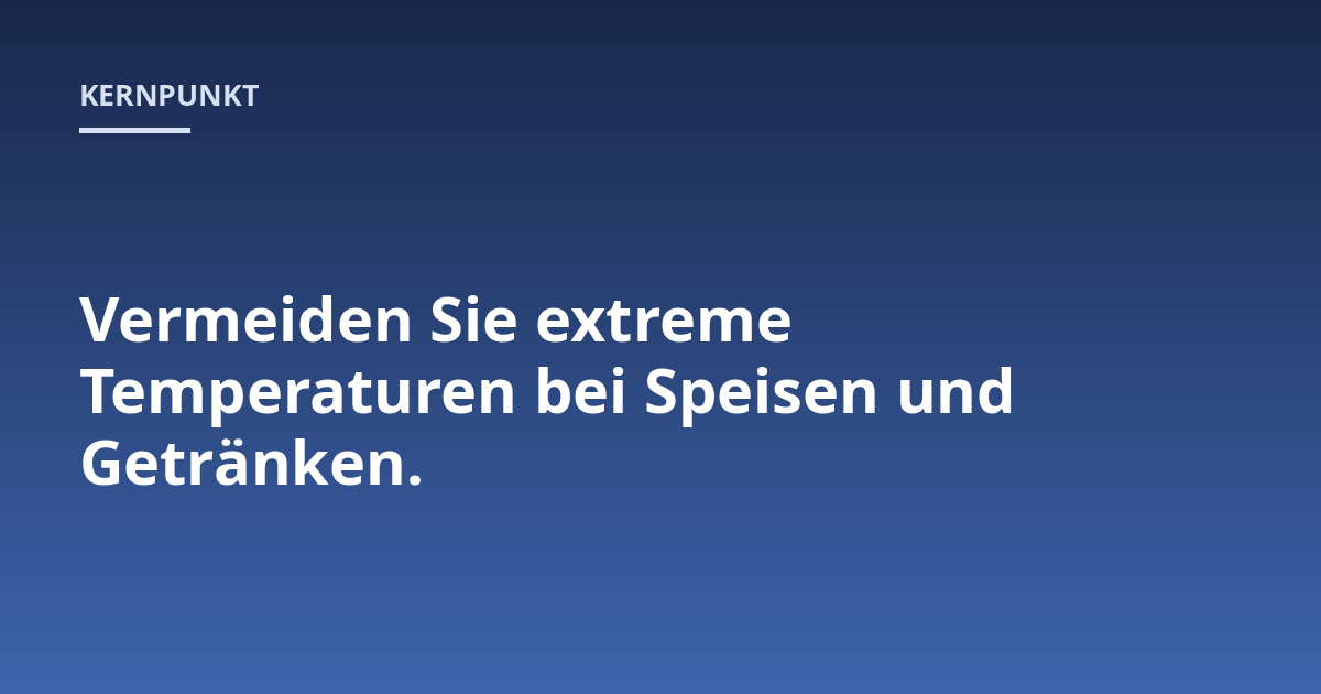 Vermeiden Sie extreme Temperaturen bei Speisen und Getränken.