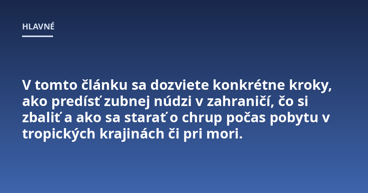V tomto článku sa dozviete konkrétne kroky, ako predísť zubnej núdzi v zahraničí, čo si zbaliť a ako sa starať o chrup počas pobytu v tropických krajinách či pri mori.