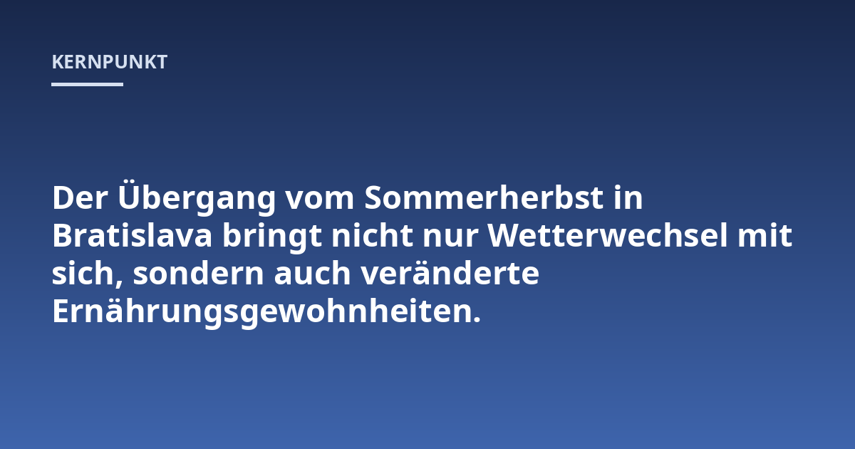 Der Übergang vom Sommerherbst in Bratislava bringt nicht nur Wetterwechsel mit sich, sondern auch veränderte Ernährungsgewohnheiten.