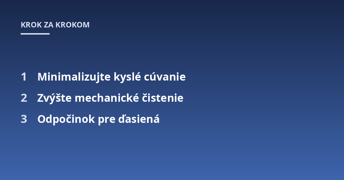 Minimalizujte kyslé cúvanie; Zvýšte mechanické čistenie; Odpočinok pre ďasiená