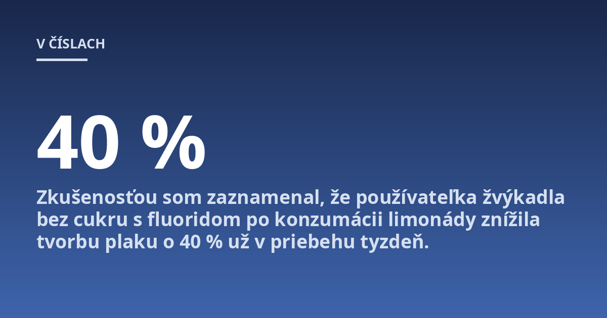 Zkušenosťou som zaznamenal, že používateľka žvýkadla bez cukru s fluoridom po konzumácii limonády znížila tvorbu plaku o 40 % už v priebehu tyzdeň.