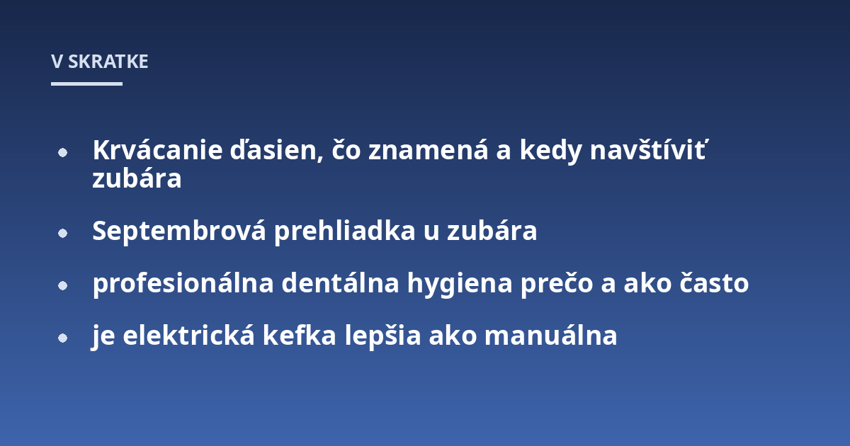 Krvácanie ďasien, čo znamená a kedy navštíviť zubára; Septembrová prehliadka u zubára; profesionálna dentálna hygiena prečo a ako často; je elektrická kefka lepšia ako manuálna