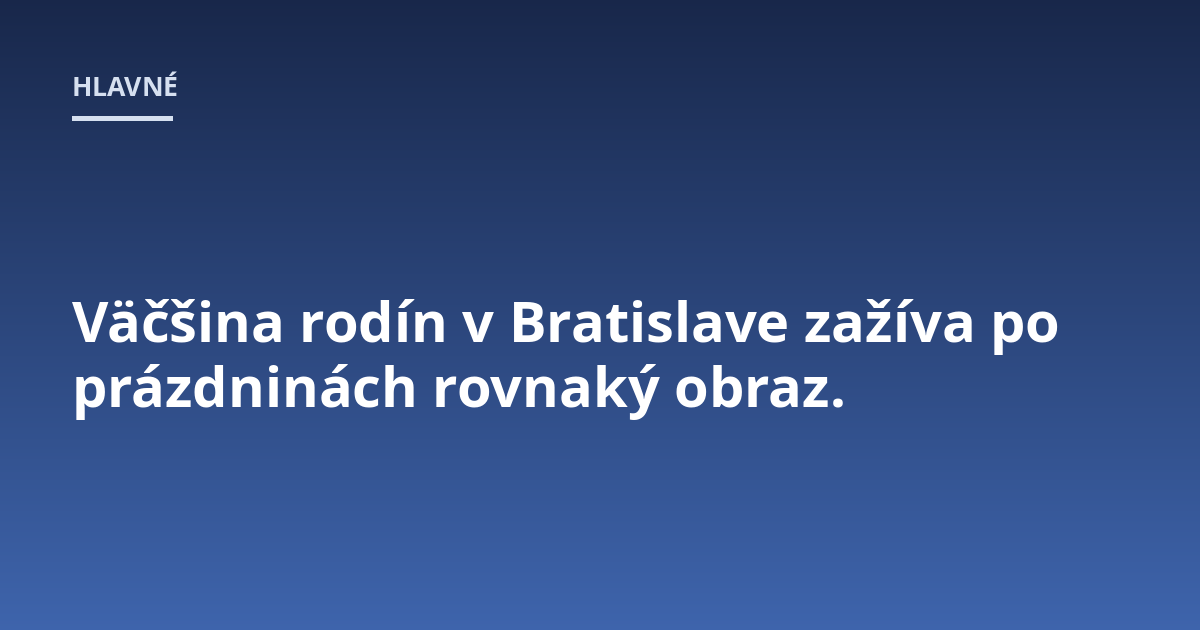 Väčšina rodín v Bratislave zažíva po prázdninách rovnaký obraz.
