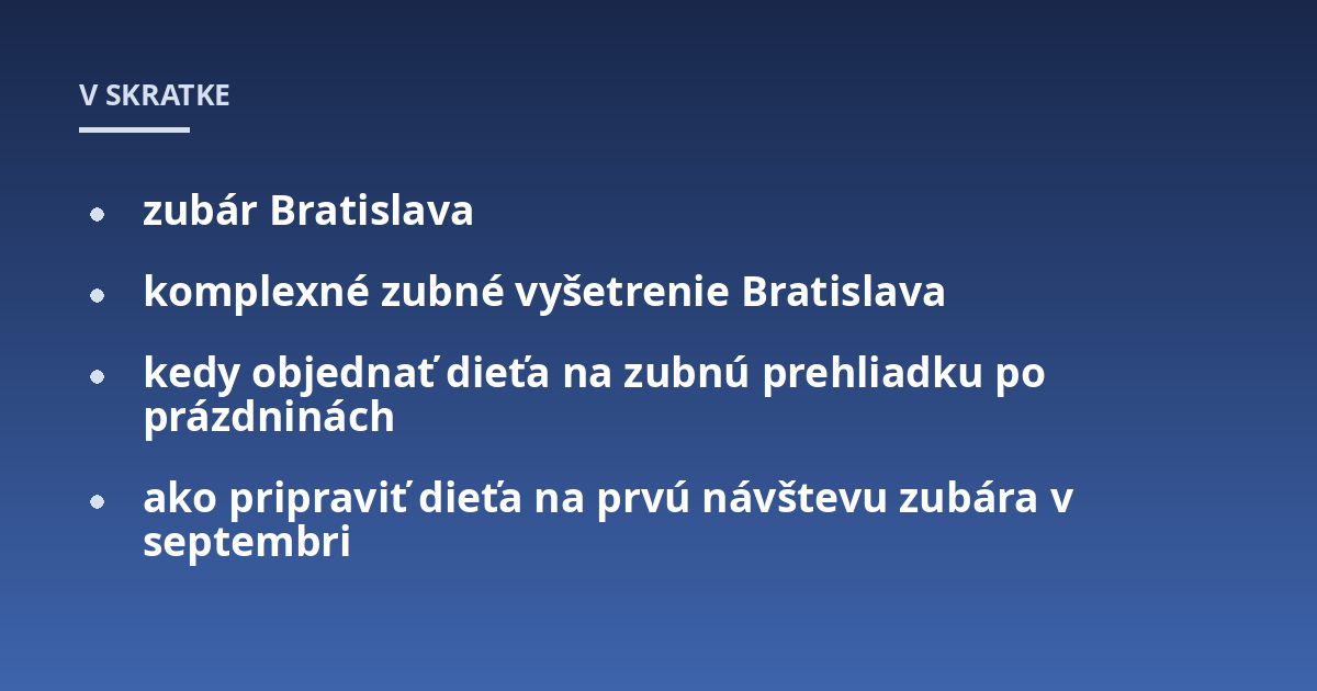 zubár Bratislava; komplexné zubné vyšetrenie Bratislava; kedy objednať dieťa na zubnú prehliadku po prázdninách; ako pripraviť dieťa na prvú návštevu zubára v septembri
