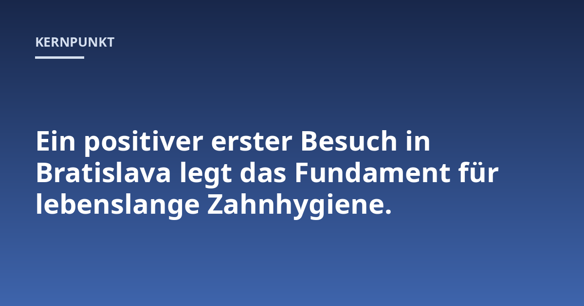 Ein positiver erster Besuch in Bratislava legt das Fundament für lebenslange Zahnhygiene.