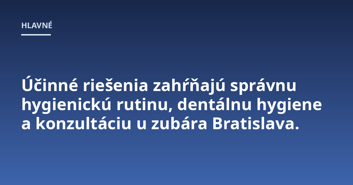 Účinné riešenia zahŕňajú správnu hygienickú rutinu, dentálnu hygiene a konzultáciu u zubára Bratislava.