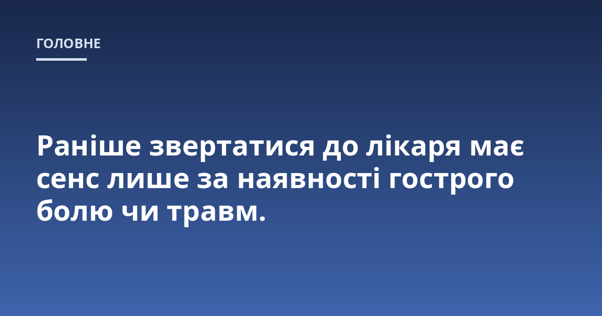 Раніше звертатися до лікаря має сенс лише за наявності гострого болю чи травм.