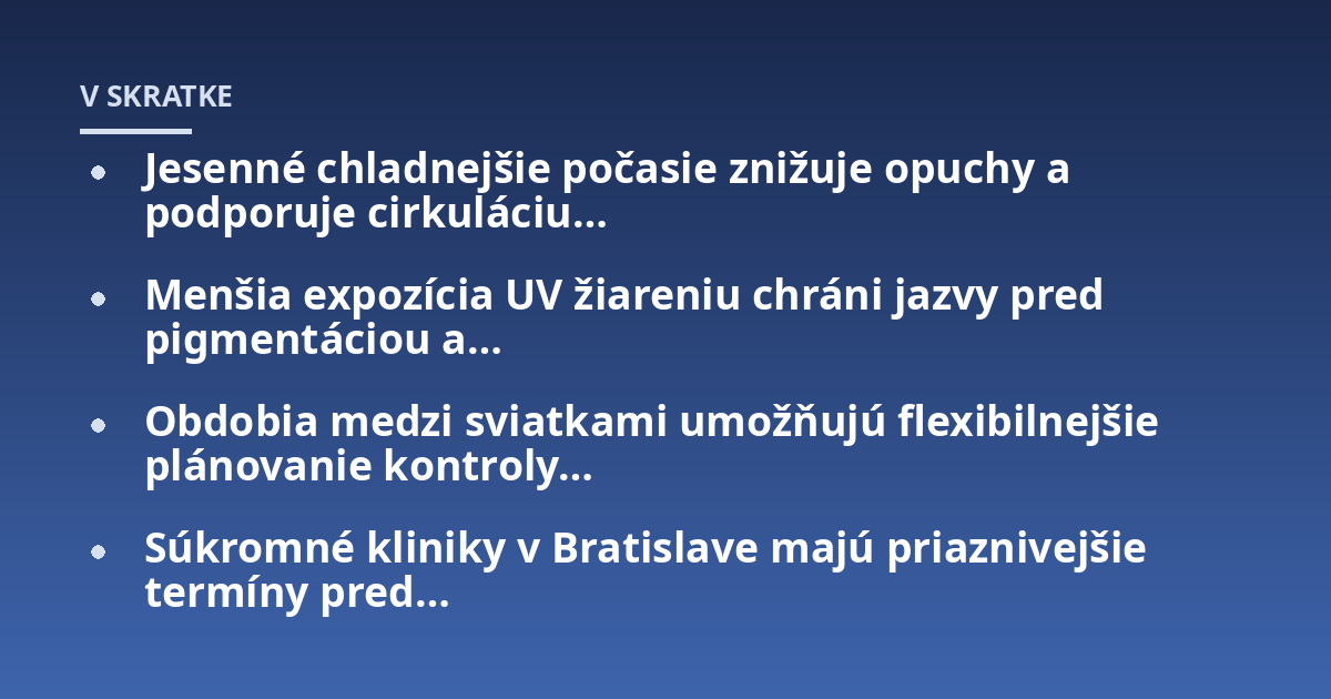 Jesenné chladnejšie počasie znižuje opuchy a podporuje cirkuláciu...; Menšia expozícia UV žiareniu chráni jazvy pred pigmentáciou a...; Obdobia medzi sviatkami umožňujú flexibilnejšie plánovanie kontroly...; Súkromné kliniky v