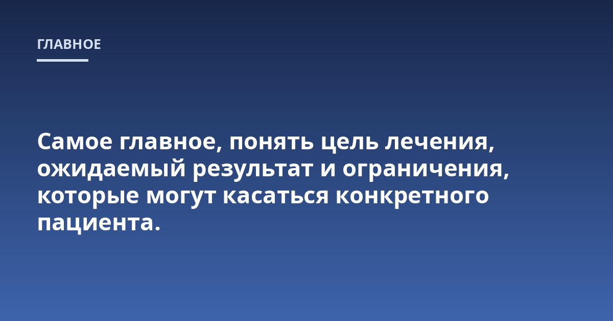 Самое главное, понять цель лечения, ожидаемый результат и ограничения, которые могут касаться конкретного пациента.
