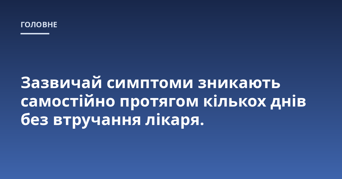Зазвичай симптоми зникають самостійно протягом кількох днів без втручання лікаря.
