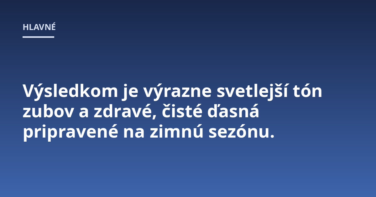 Výsledkom je výrazne svetlejší tón zubov a zdravé, čisté ďasná pripravené na zimnú sezónu.