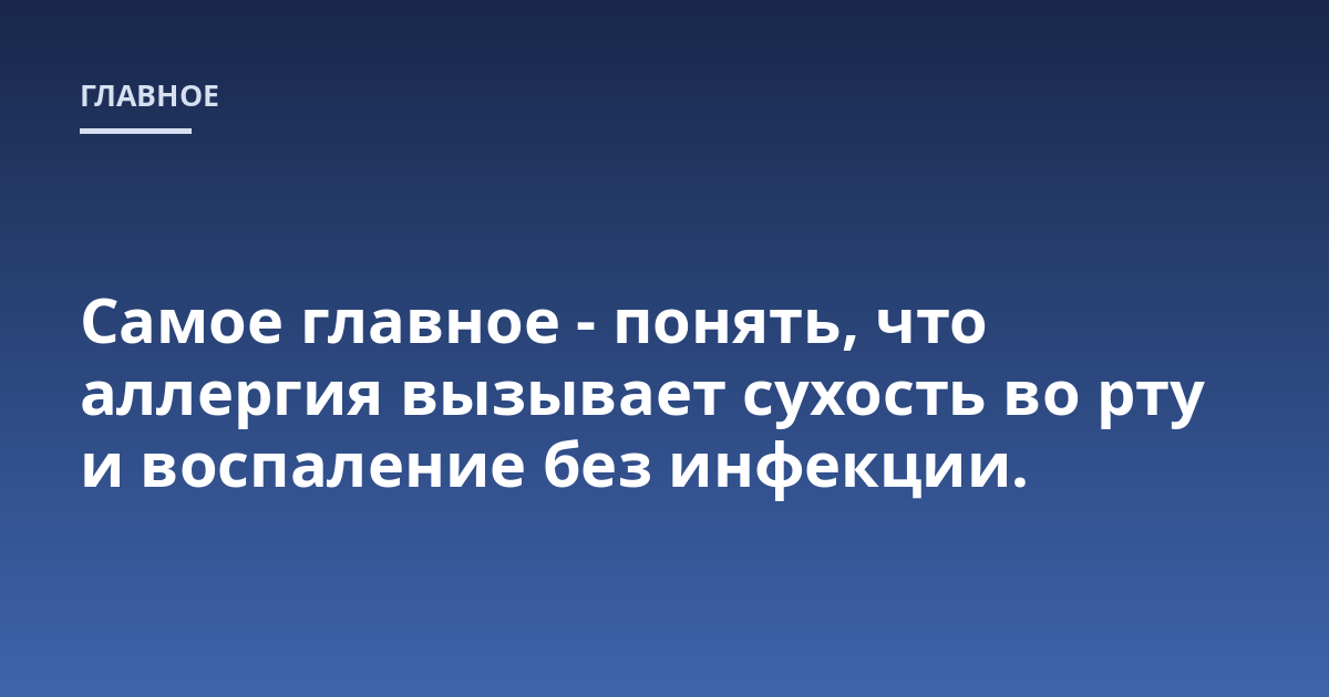 Самое главное - понять, что аллергия вызывает сухость во рту и воспаление без инфекции.