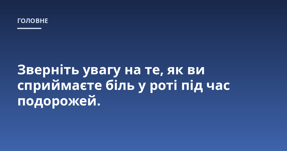 Зверніть увагу на те, як ви сприймаєте біль у роті під час подорожей.