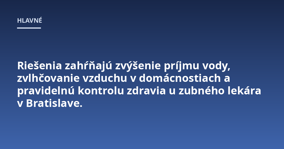 Riešenia zahŕňajú zvýšenie príjmu vody, zvlhčovanie vzduchu v domácnostiach a pravidelnú kontrolu zdravia u zubného lekára v Bratislave.