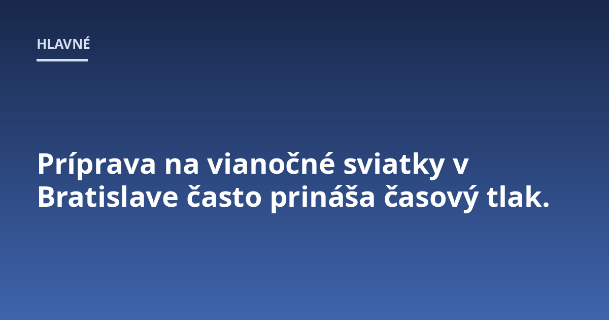Príprava na vianočné sviatky v Bratislave často prináša časový tlak.