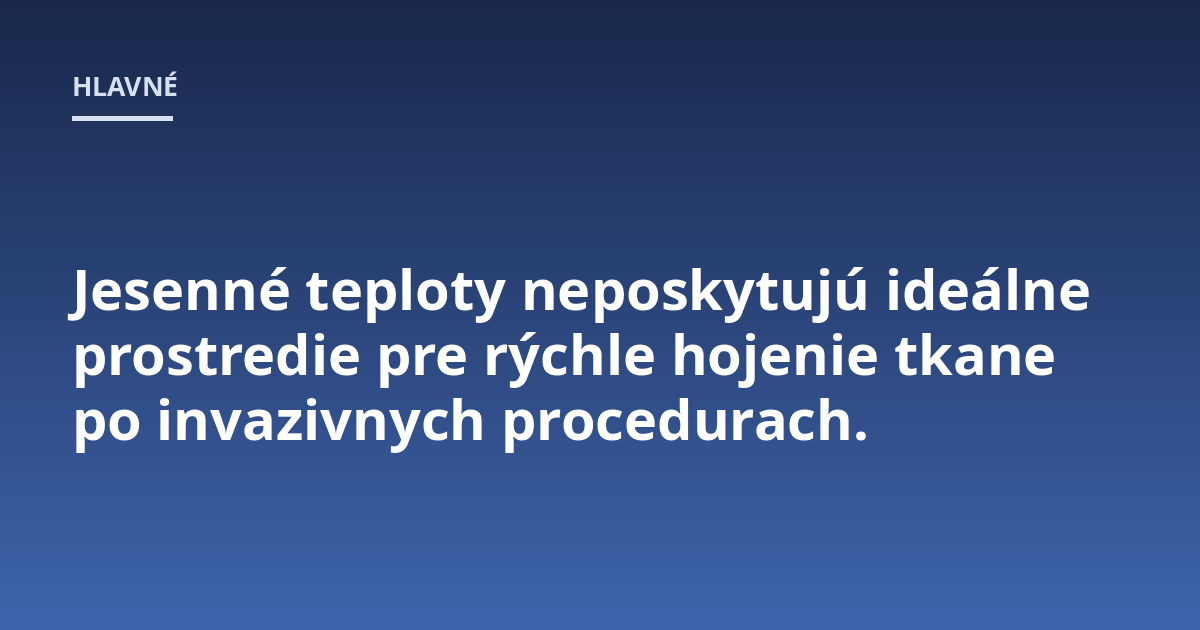 Jesenné teploty neposkytujú ideálne prostredie pre rýchle hojenie tkane po invazivnych procedurach.