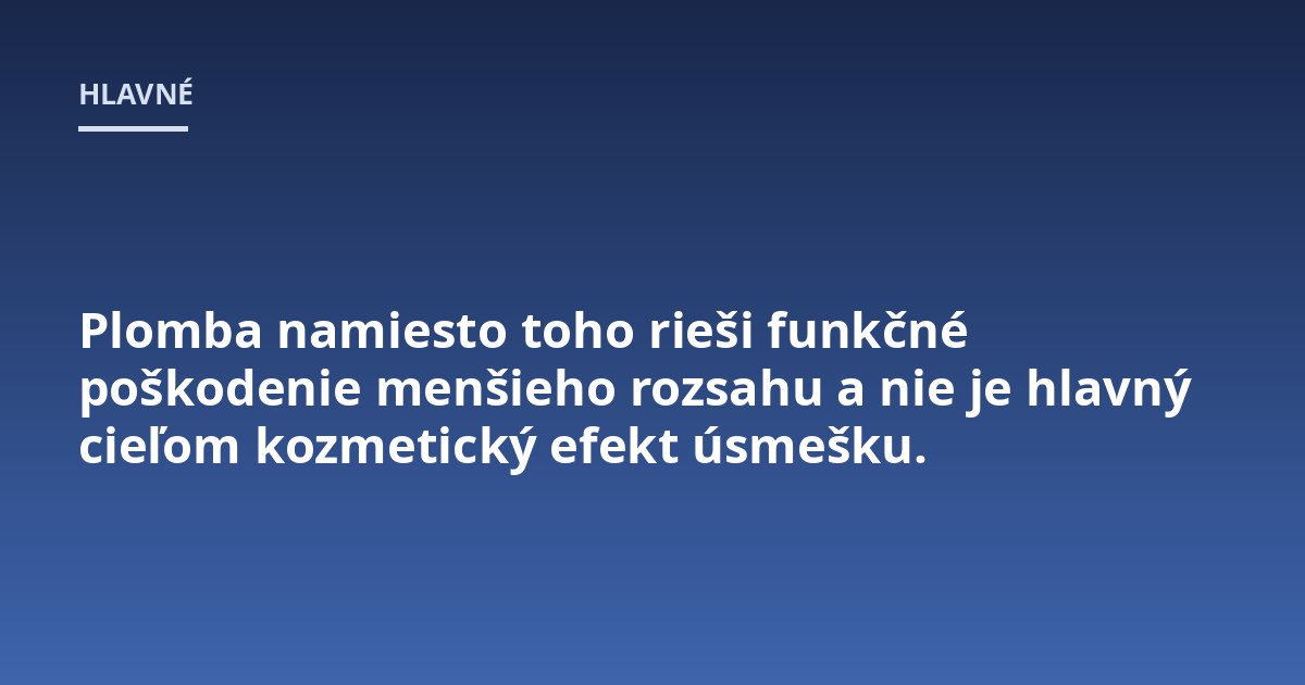 Plomba namiesto toho rieši funkčné poškodenie menšieho rozsahu a nie je hlavný cieľom kozmetický efekt úsmešku.