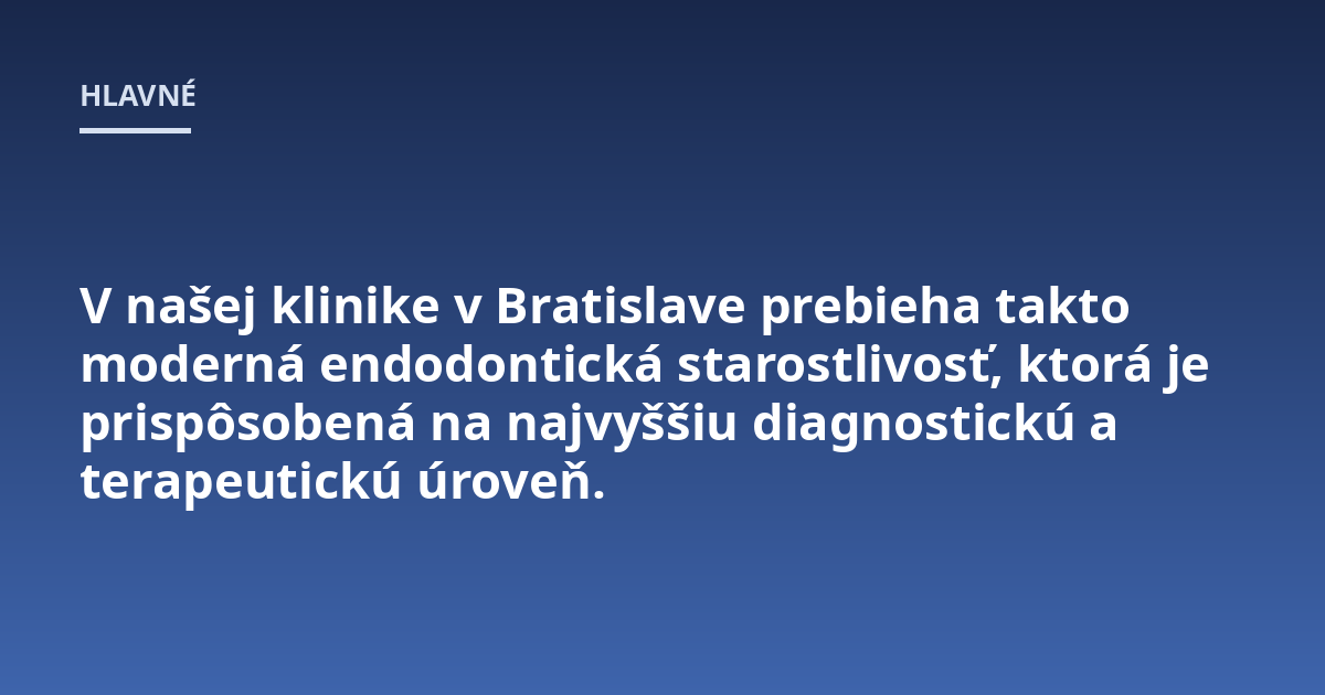 V našej klinike v Bratislave prebieha takto moderná endodontická starostlivosť, ktorá je prispôsobená na najvyššiu diagnostickú a terapeutickú úroveň.